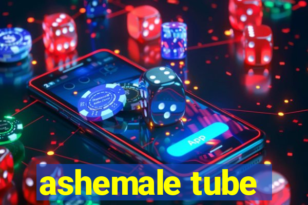 ashemale tube